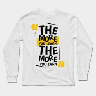 The More You Learn , The More You Earn Long Sleeve T-Shirt